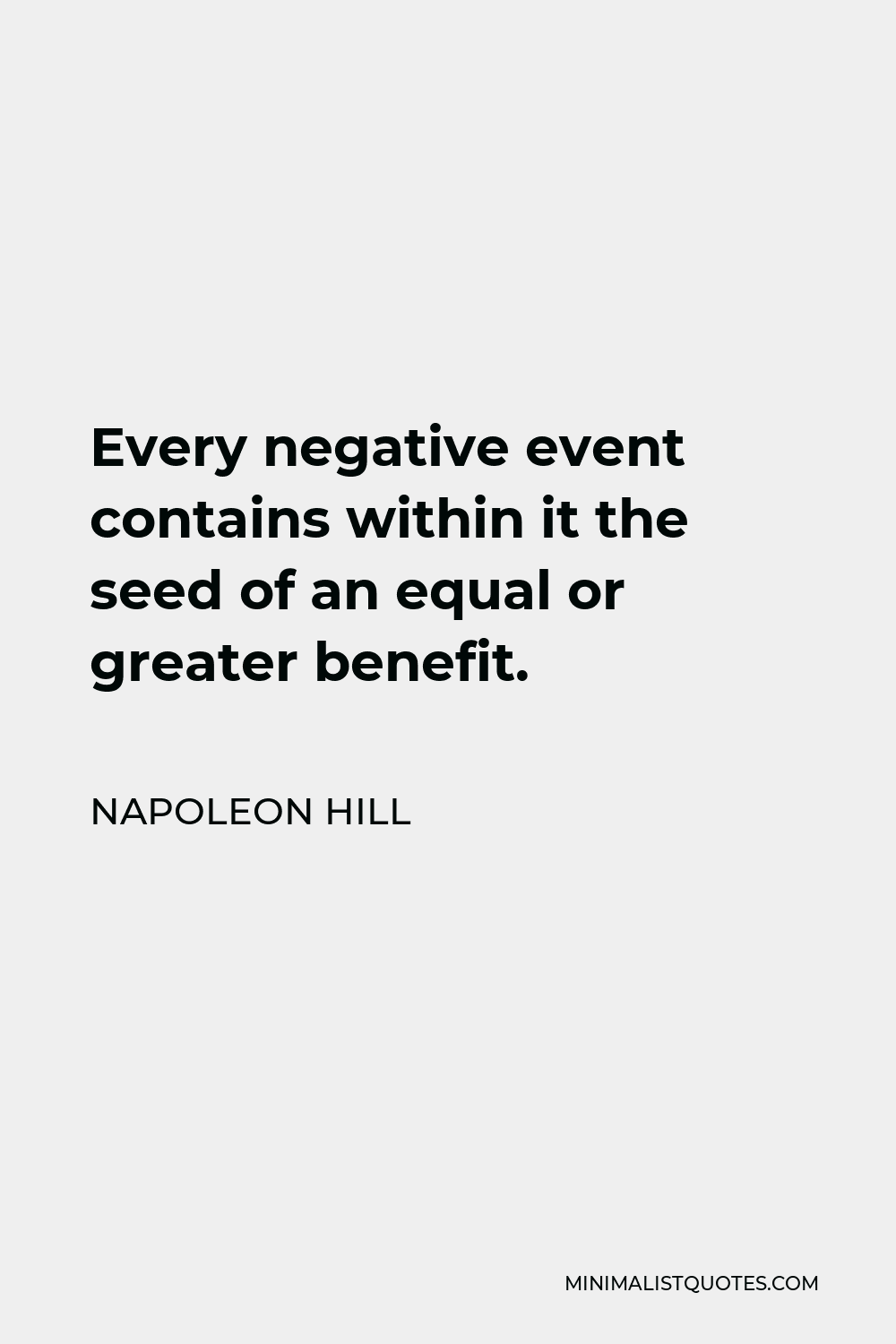 Napoleon Hill Quote - Every negative event contains within it the seed of an equal or greater benefit.