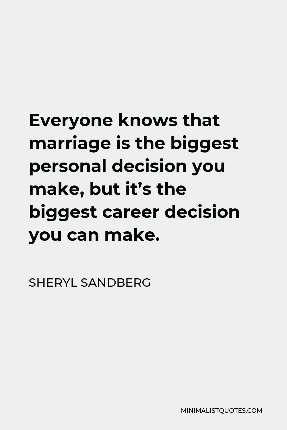 Sheryl Sandberg Quote - Everyone knows that marriage is the biggest personal decision you make, but it’s the biggest career decision you can make.