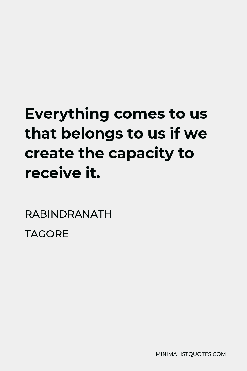 Rabindranath Tagore quote: Everything comes to us that belongs to us if  we