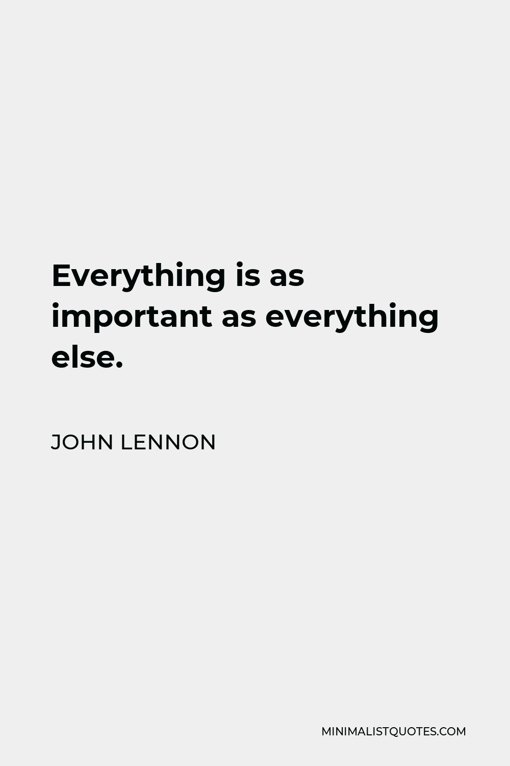 John Lennon Quote - Everything is as important as everything else.