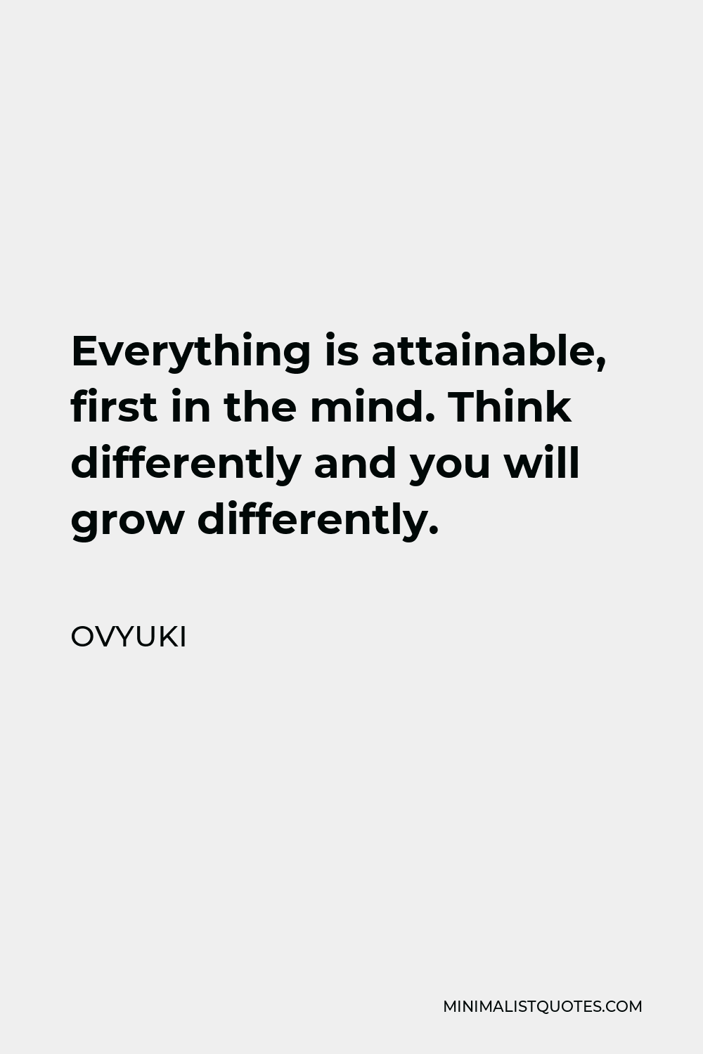 Ovyuki Quote - Everything is attainable, first in the mind. Think differently and you will grow differently.