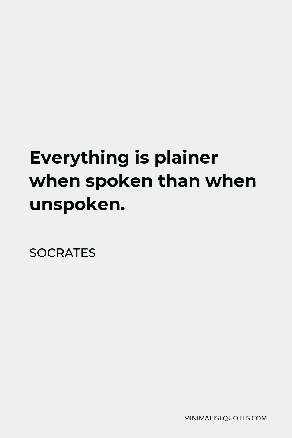 Socrates Quote - Everything is plainer when spoken than when unspoken.
