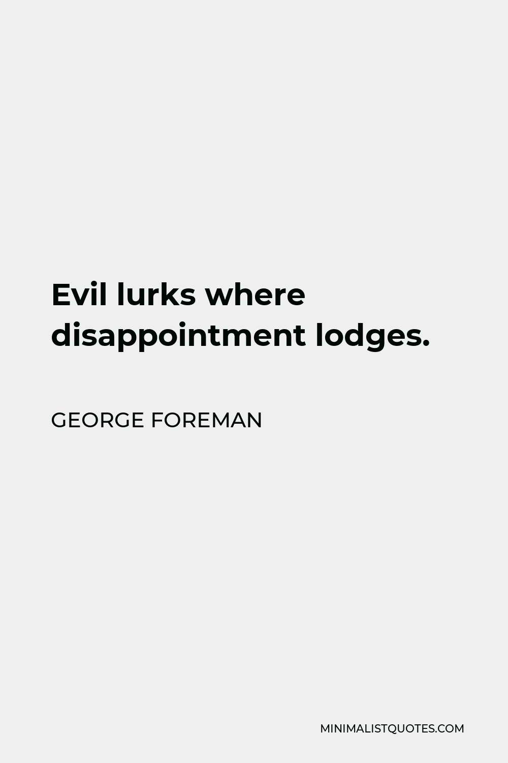 George Foreman Quote - Evil lurks where disappointment lodges.