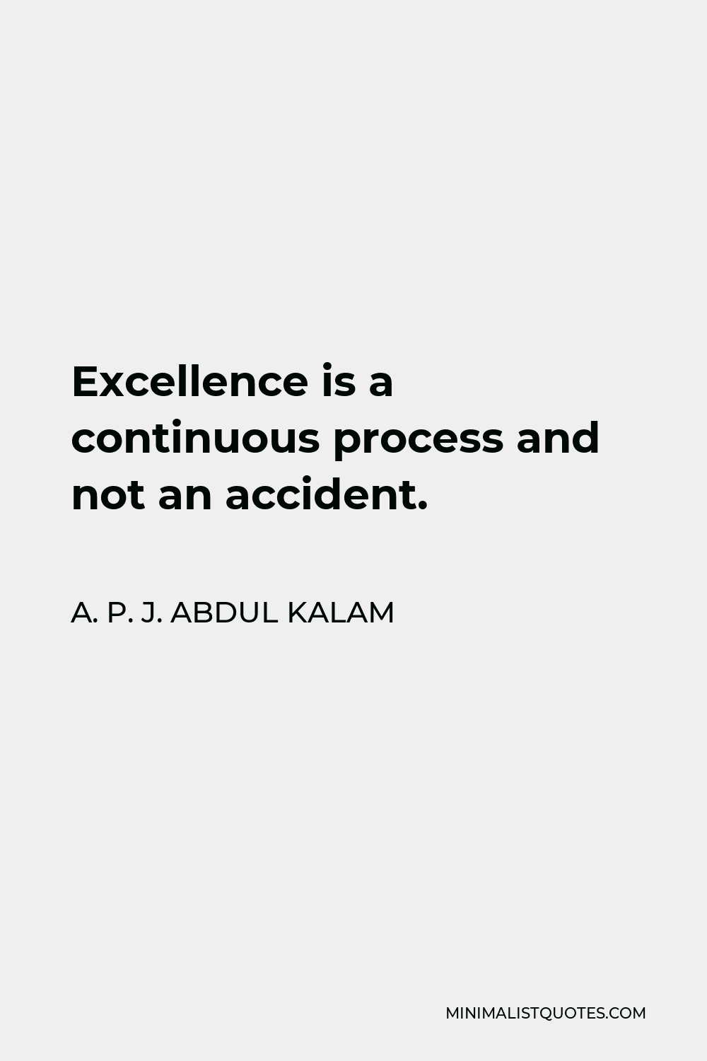 A. P. J. Abdul Kalam Quote - Excellence is a continuous process and not an accident.