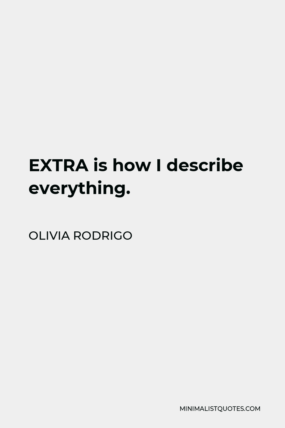 Olivia Rodrigo Quote - EXTRA is how I describe everything.