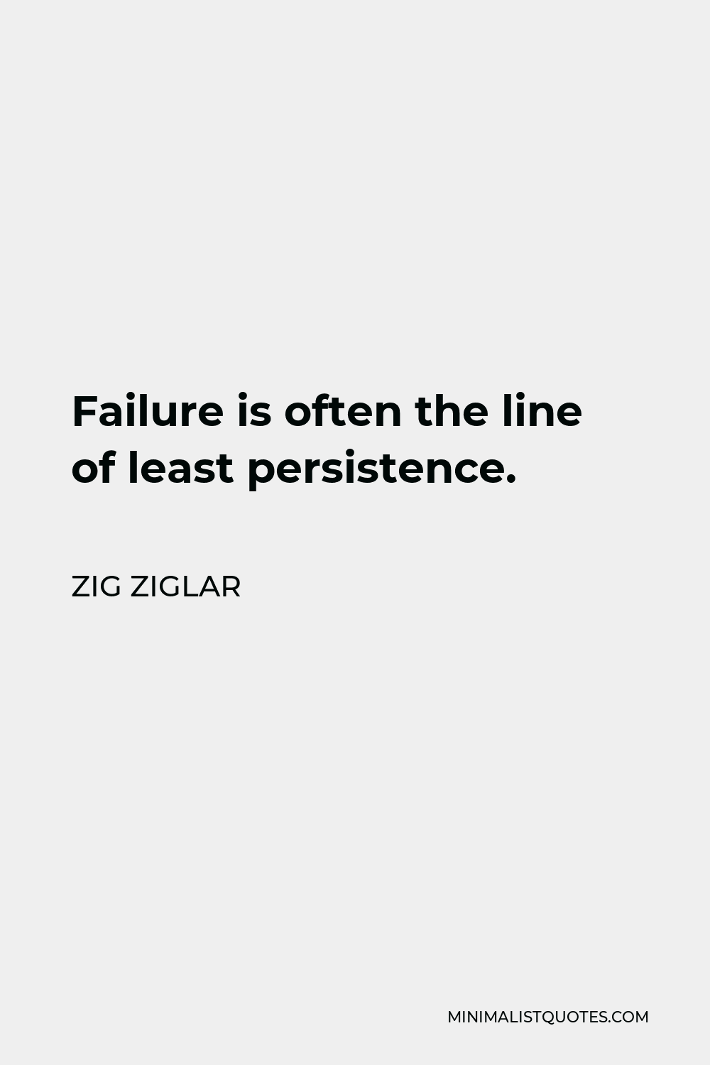 Zig Ziglar Quote - Failure is often the line of least persistence.