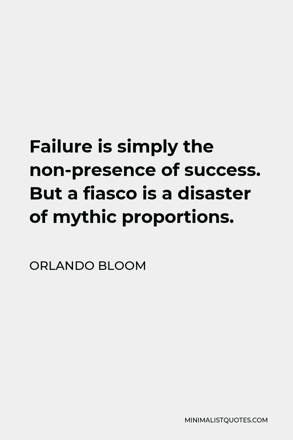Orlando Bloom Quote - Failure is simply the non-presence of success. But a fiasco is a disaster of mythic proportions.