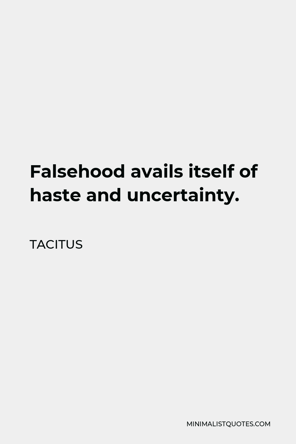 Tacitus Quote - Falsehood avails itself of haste and uncertainty.