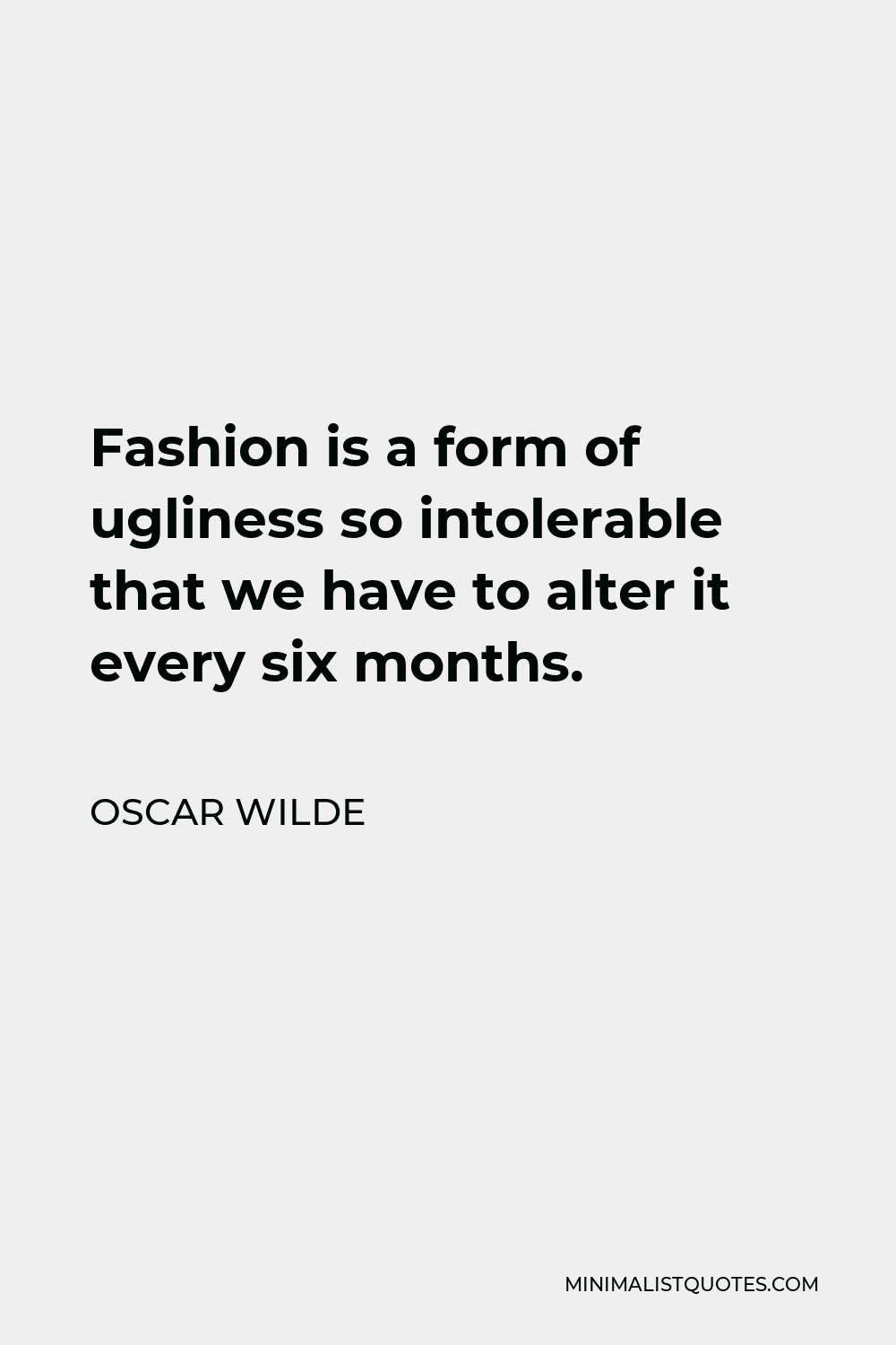 Oscar Wilde Quote - Fashion is a form of ugliness so intolerable that we have to alter it every six months.