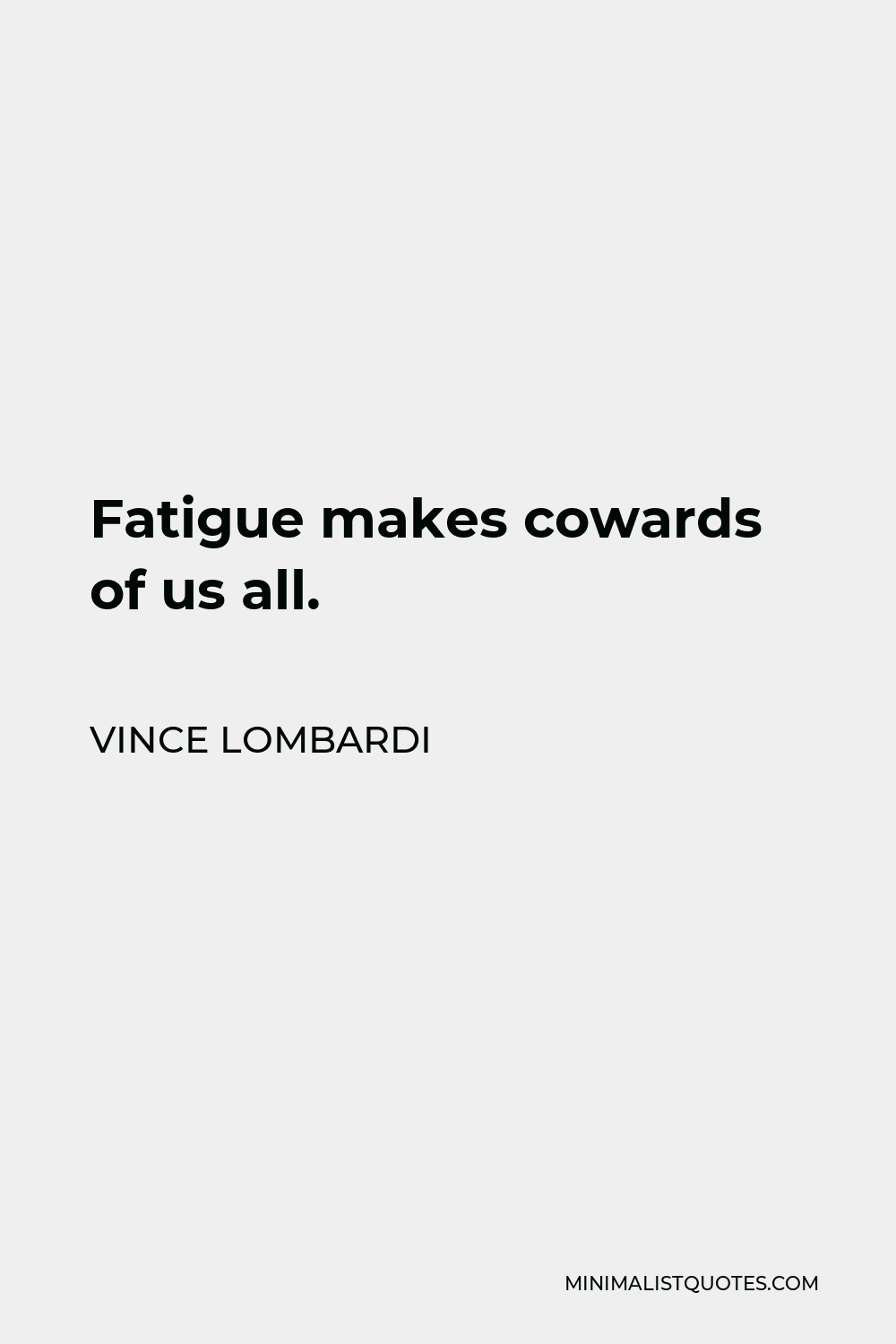 Vince Lombardi Quote - Fatigue makes cowards of us all.