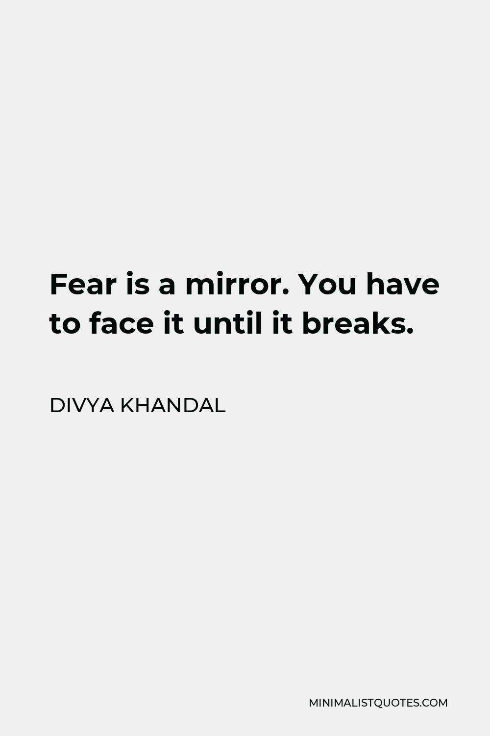Divya khandal Quote - Fear is a mirror. You have to face it until it breaks.