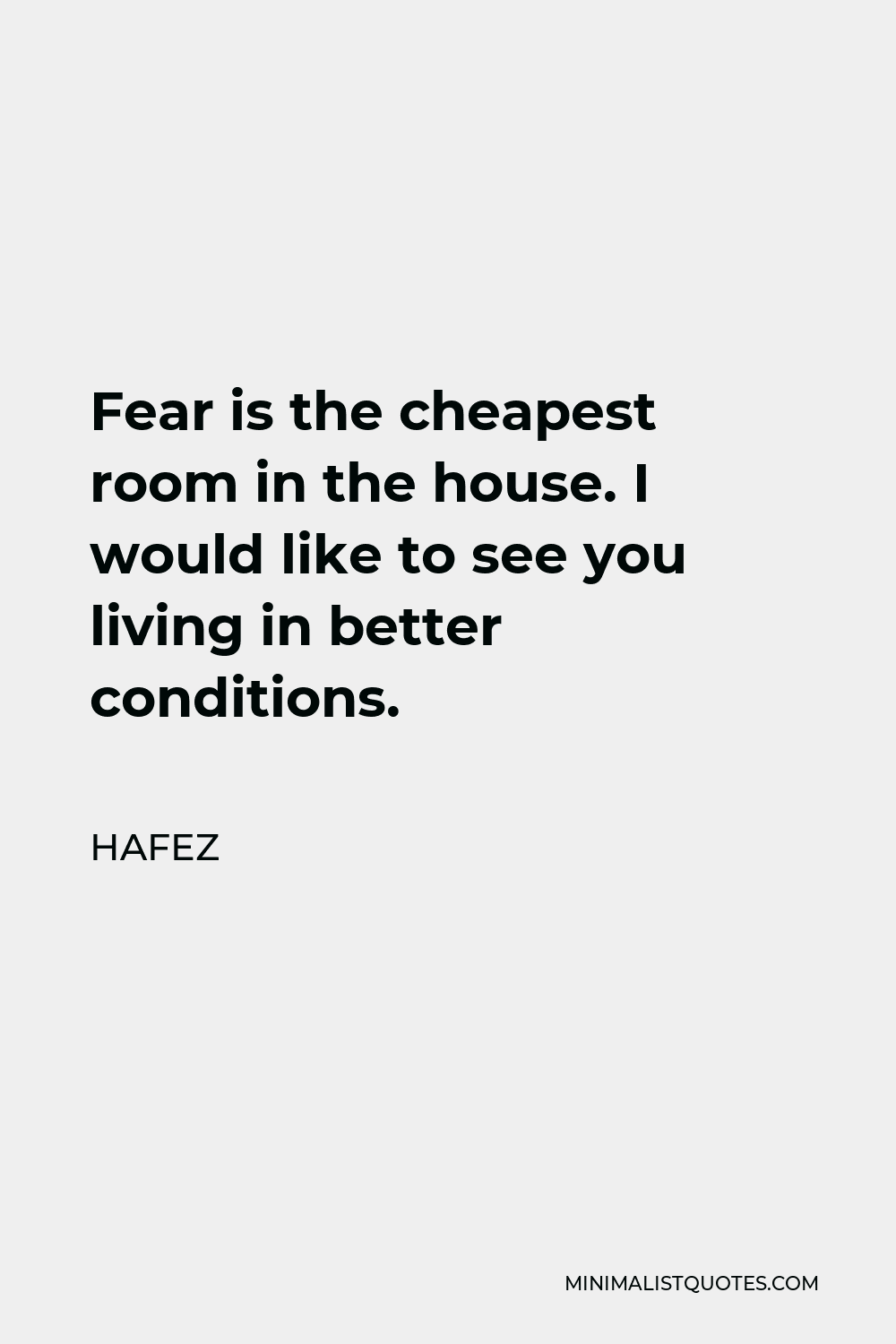 Hafez Quote - Fear is the cheapest room in the house. I would like to see you living in better conditions.