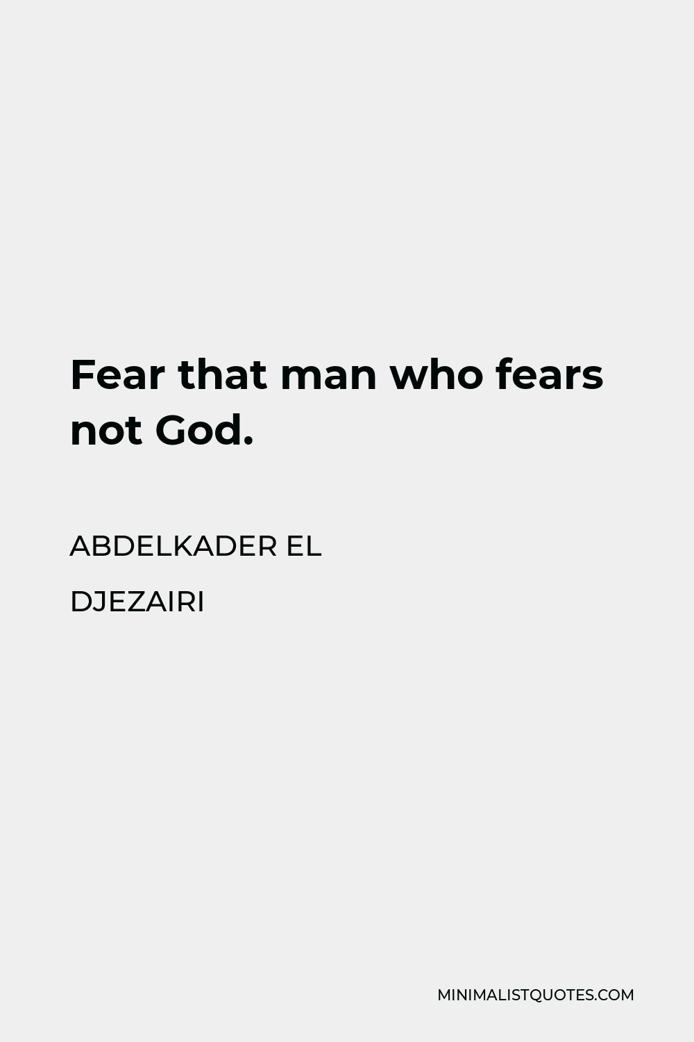 Abdelkader El Djezairi Quote - Fear that man who fears not God.