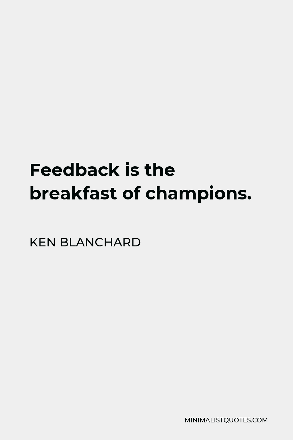 Ken Blanchard Quote - Feedback is the breakfast of champions.