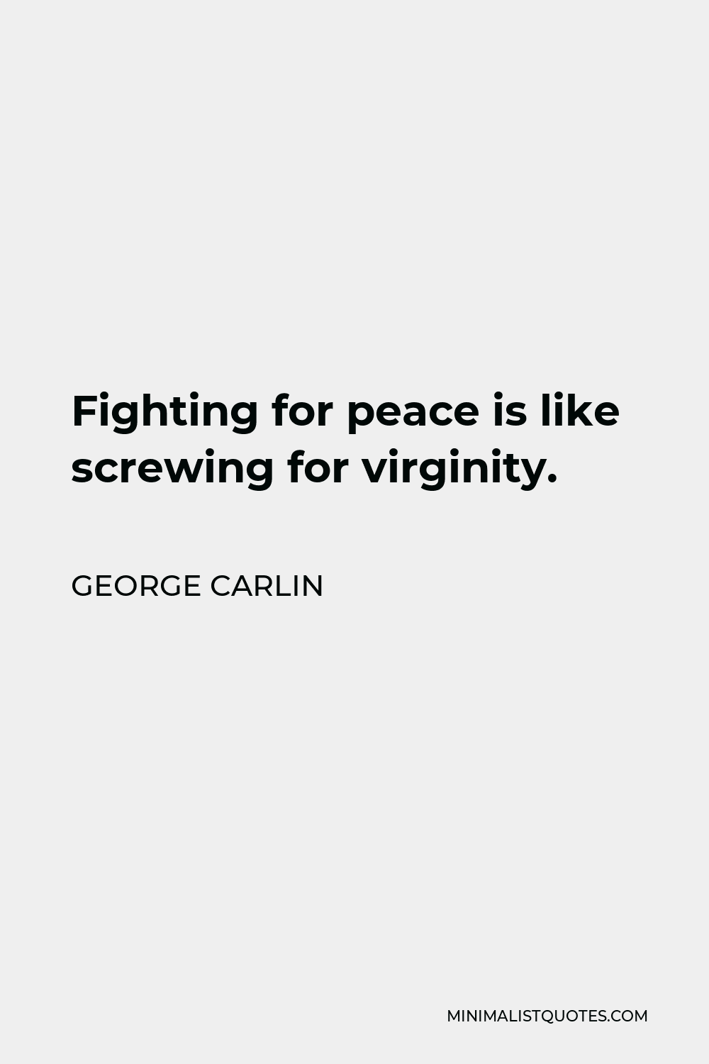 George Carlin Quote - Fighting for peace is like screwing for virginity.