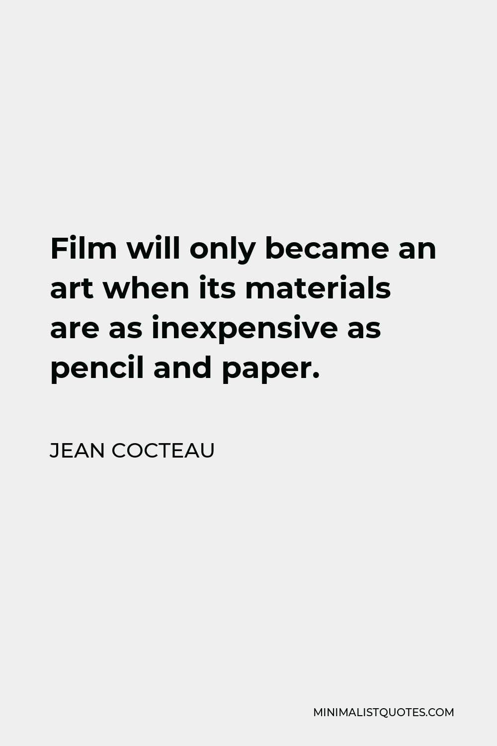 Jean Cocteau Quote - Film will only became an art when its materials are as inexpensive as pencil and paper.