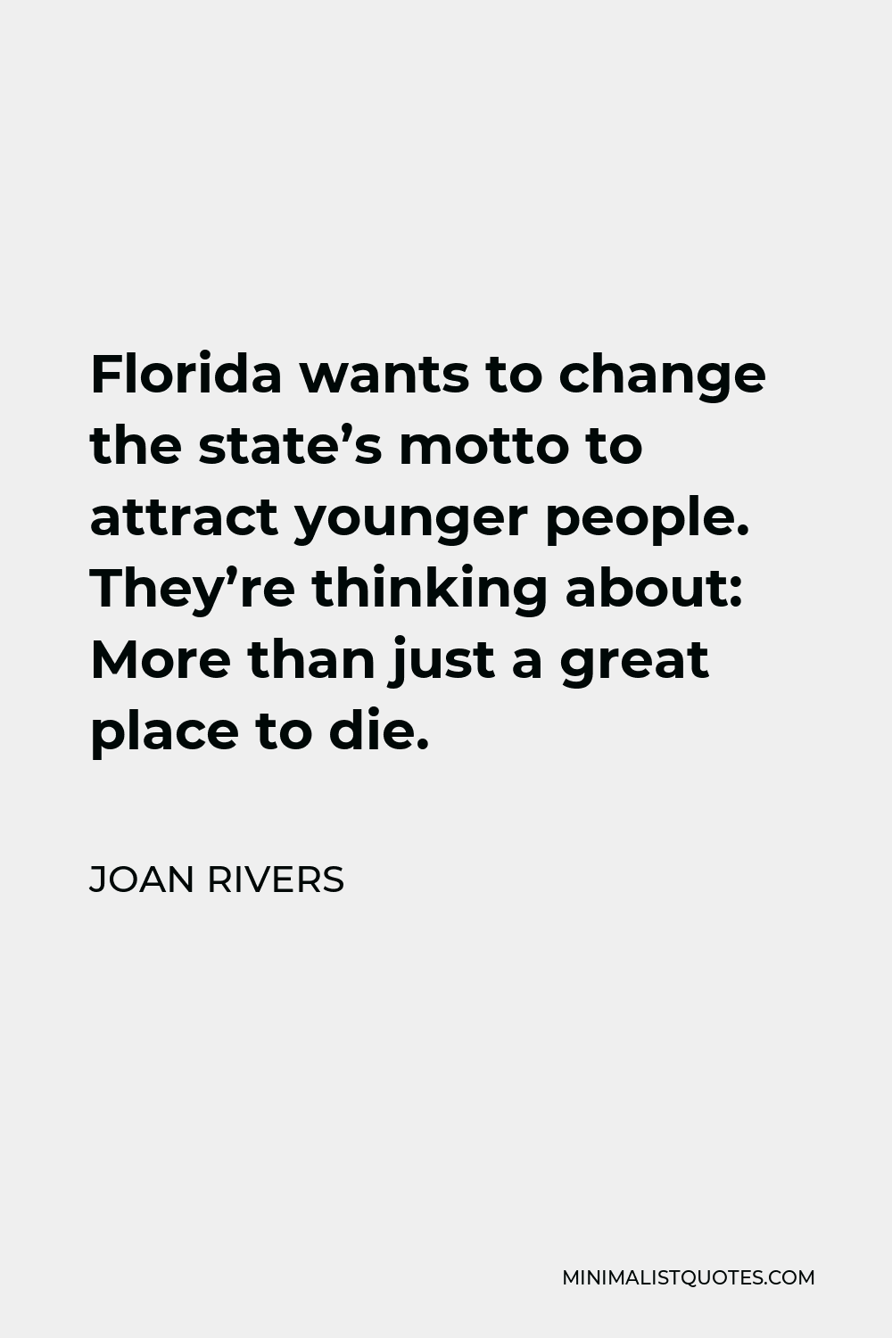 Joan Rivers Quote - Florida wants to change the state’s motto to attract younger people. They’re thinking about: More than just a great place to die.