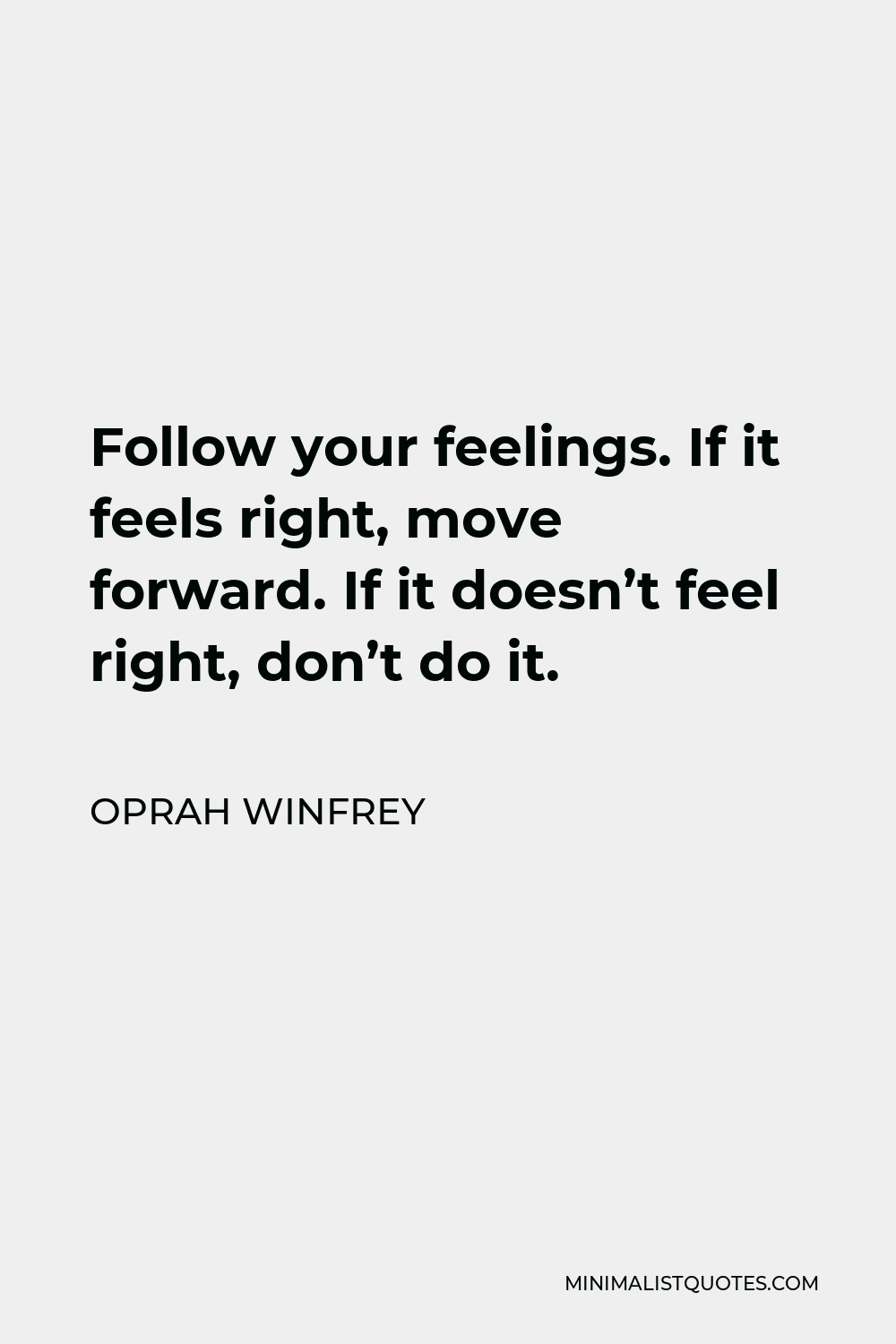 Oprah Winfrey Quote - Follow your feelings. If it feels right, move forward. If it doesn’t feel right, don’t do it.