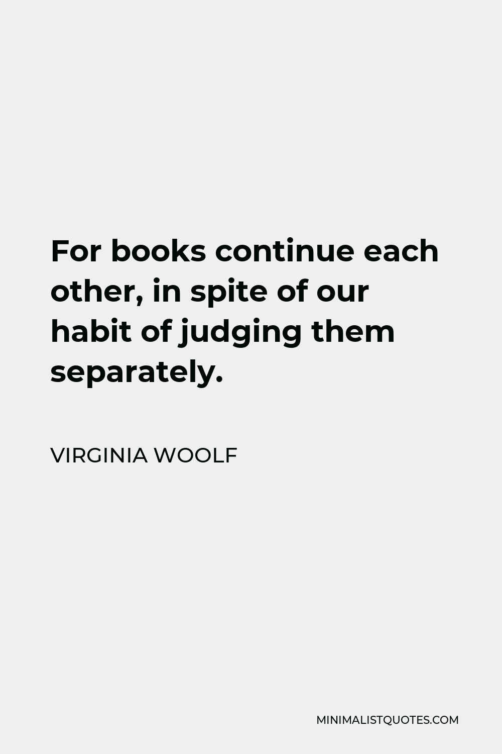 Virginia Woolf Quote - For books continue each other, in spite of our habit of judging them separately.