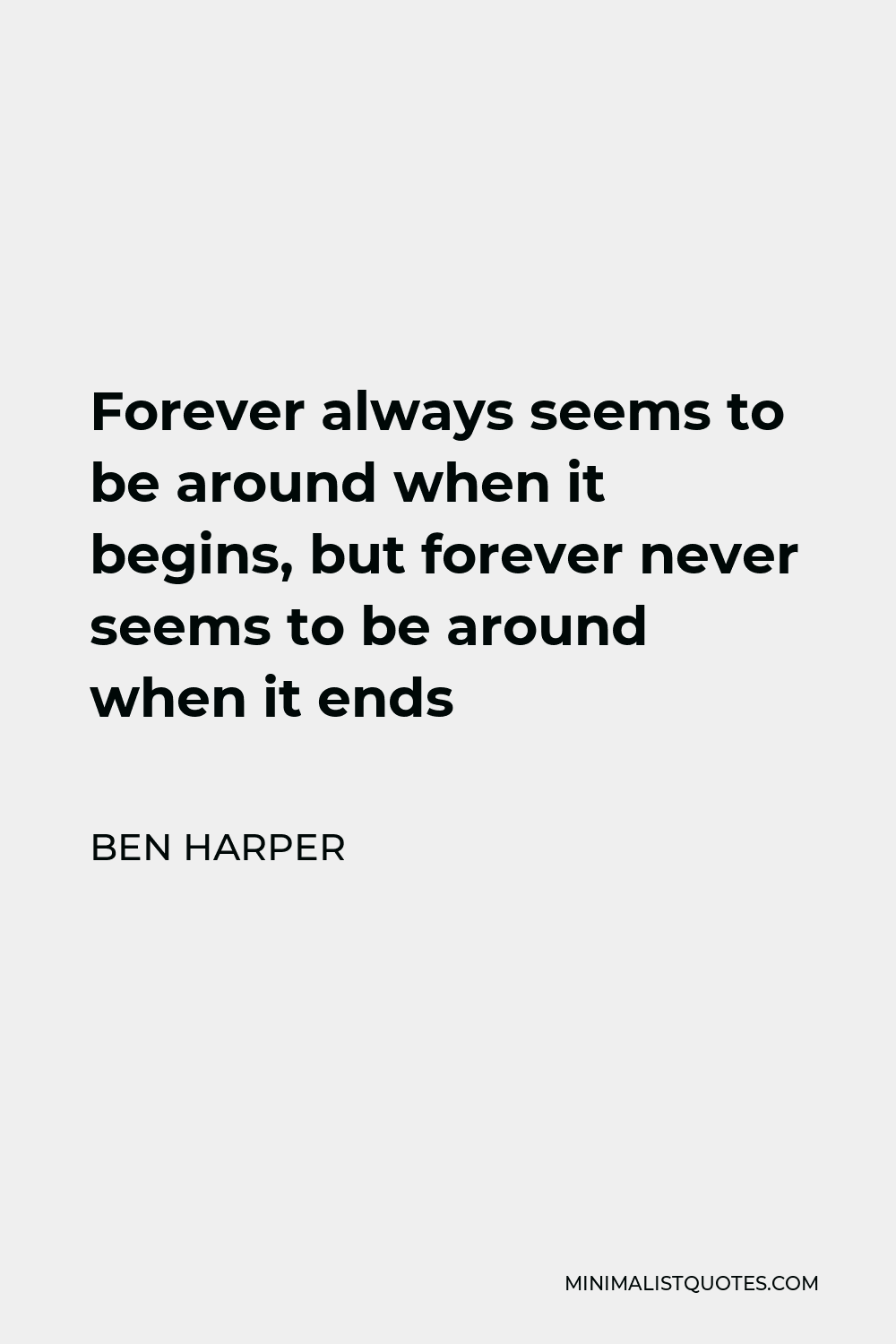 Ben Harper Quote - Forever always seems to be around when it begins, but forever never seems to be around when it ends