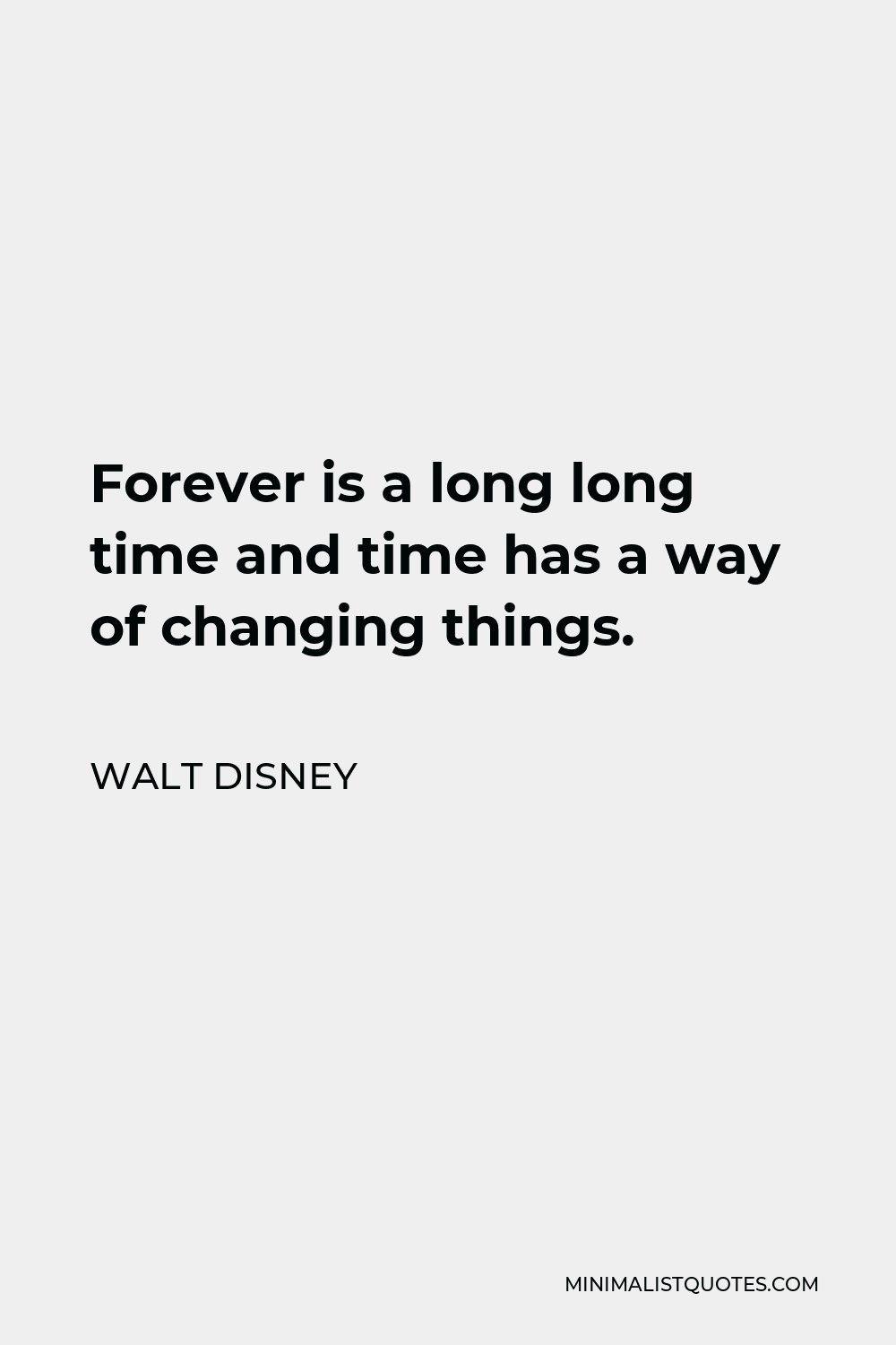 Walt Disney Quote - Forever is a long long time and time has a way of changing things.