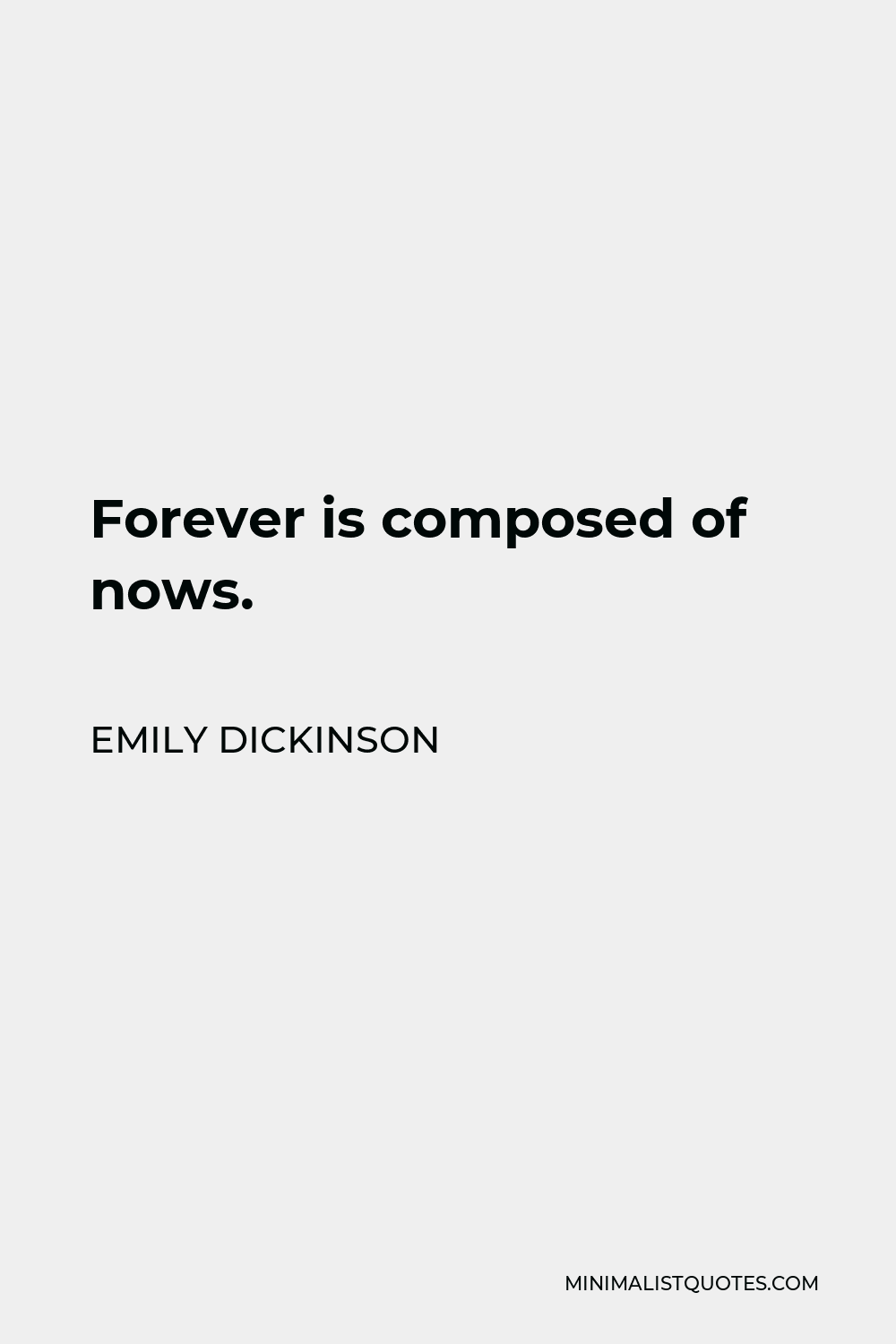 Emily Dickinson Quote - Forever is composed of nows.