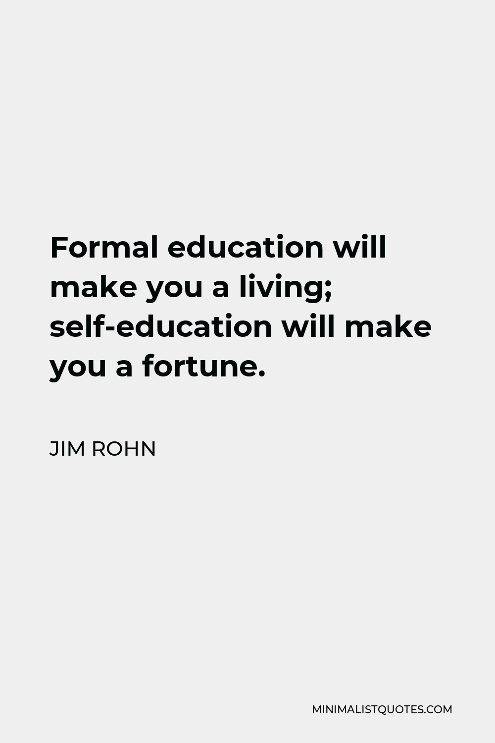 Jim Rohn Quote - Formal education will make you a living; self-education will make you a fortune.