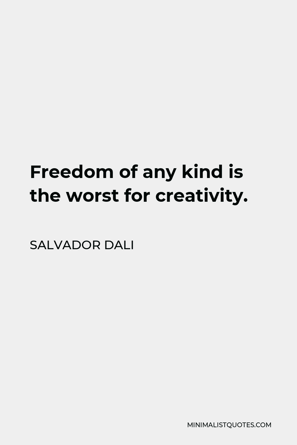 Salvador Dali Quote - Freedom of any kind is the worst for creativity.