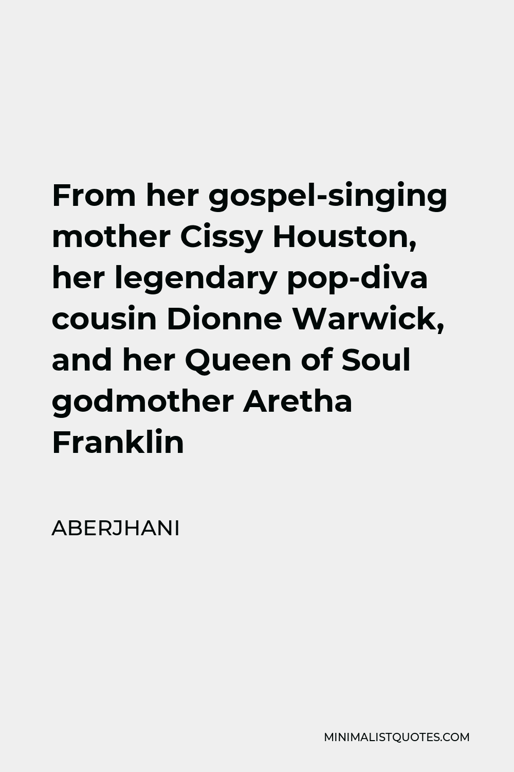 Aberjhani Quote - From her gospel-singing mother Cissy Houston, her legendary pop-diva cousin Dionne Warwick, and her Queen of Soul godmother Aretha Franklin