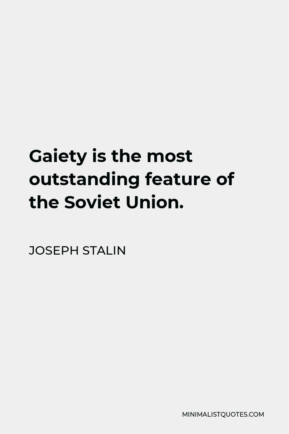 Joseph Stalin Quote - Gaiety is the most outstanding feature of the Soviet Union.