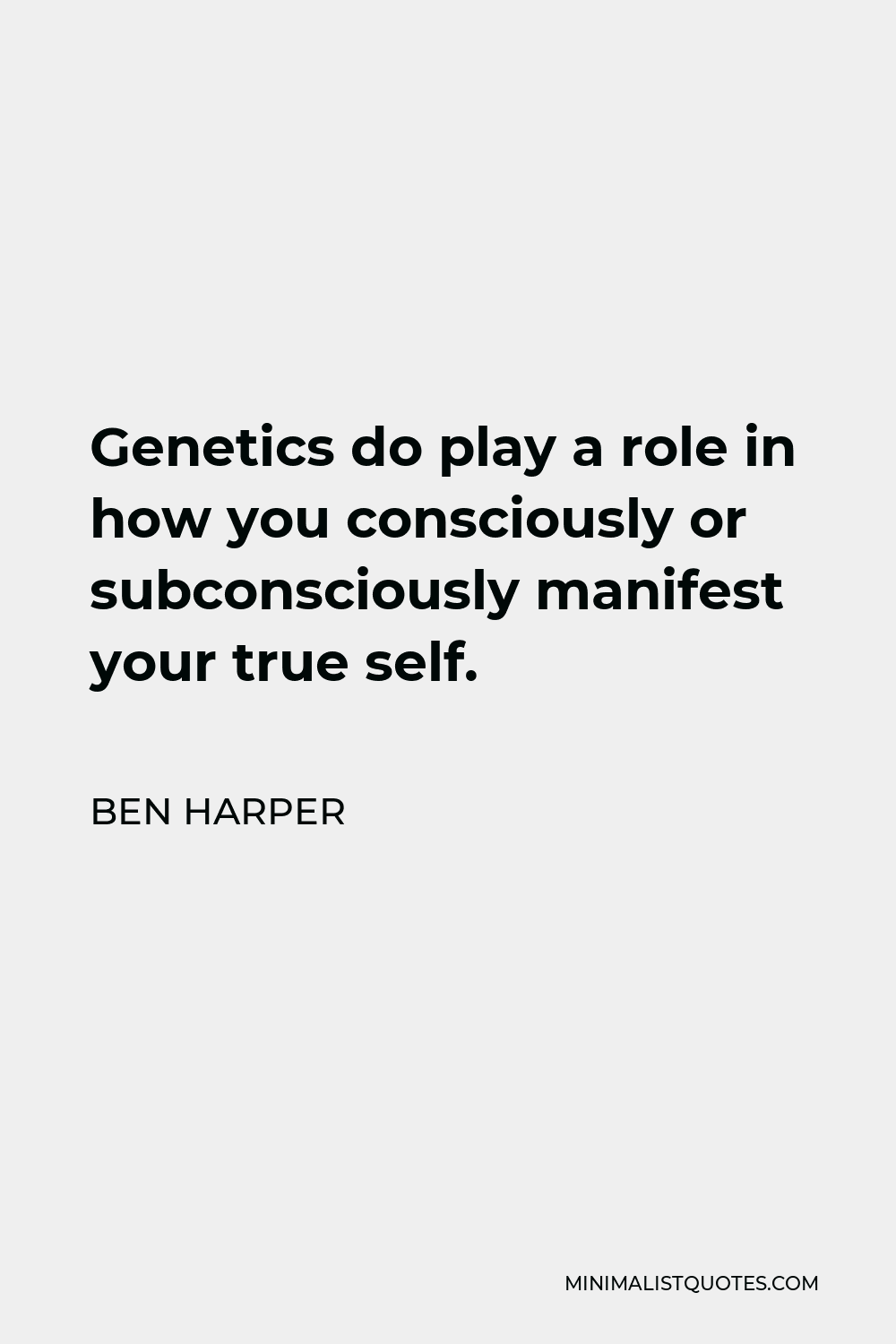 Ben Harper Quote - Genetics do play a role in how you consciously or subconsciously manifest your true self.