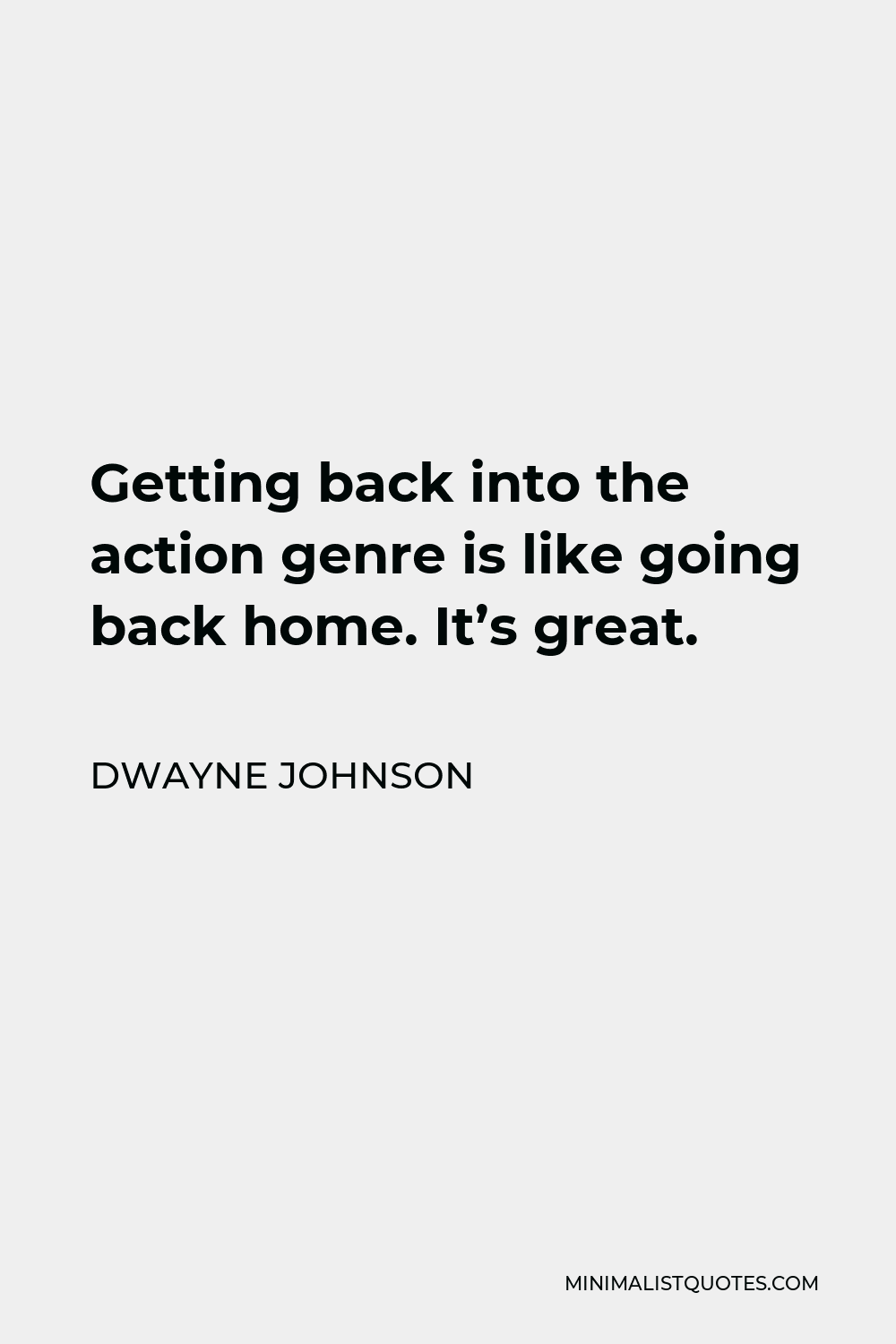 Dwayne Johnson Quote - Getting back into the action genre is like going back home. It’s great.