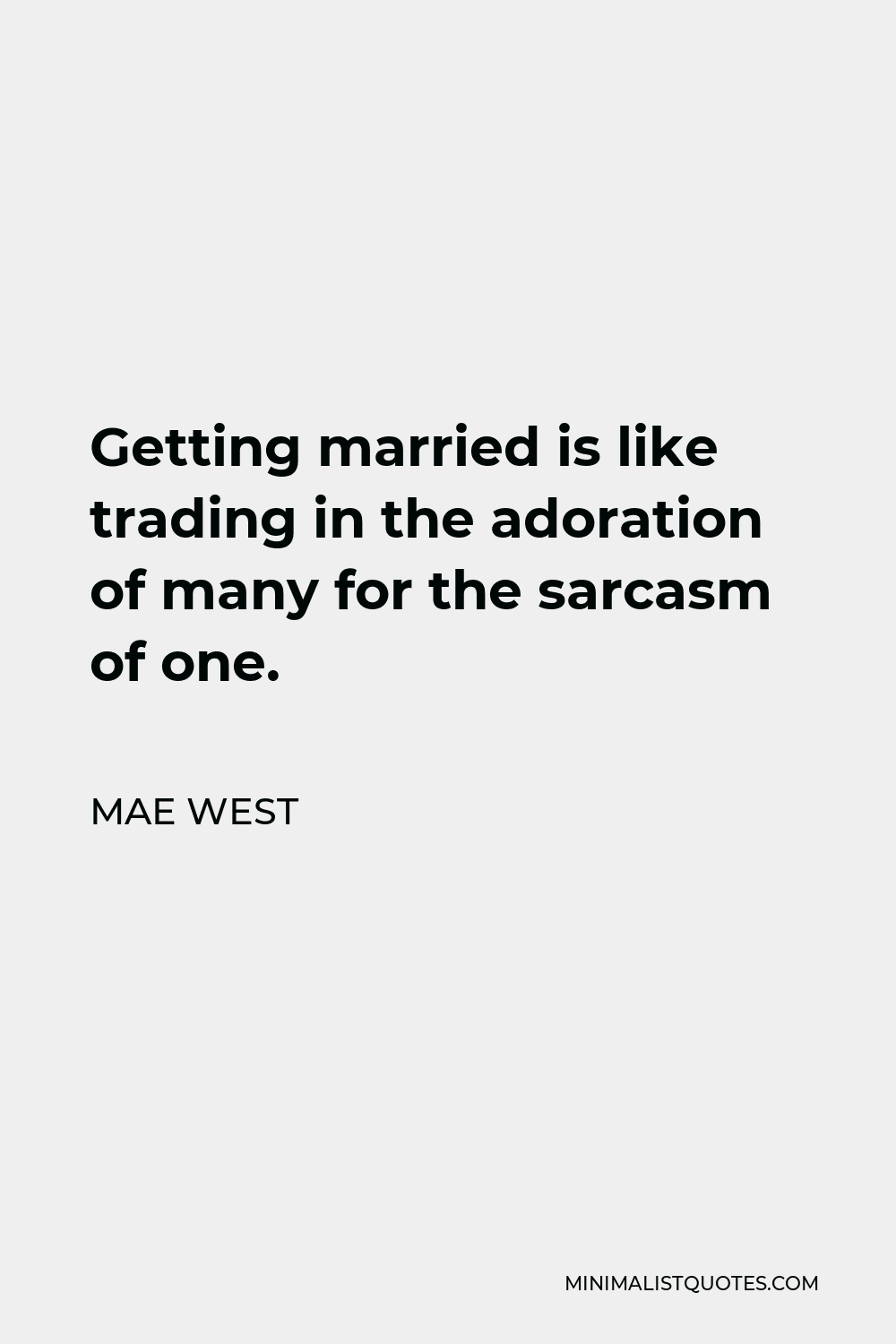 Mae West Quote: Getting married is like trading in the adoration of ...