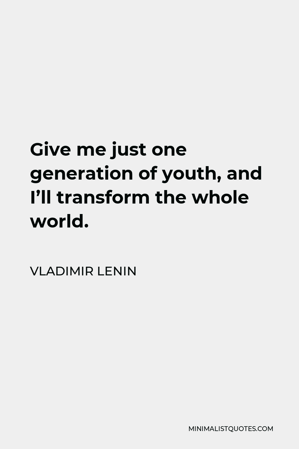 Vladimir Lenin Quote - Give me just one generation of youth, and I’ll transform the whole world.