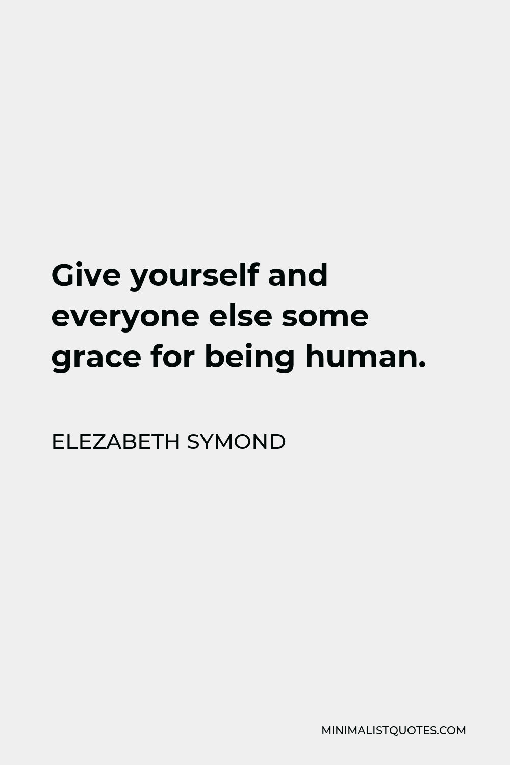 Elezabeth Symond Quote - Give yourself and everyone else some grace for being human.