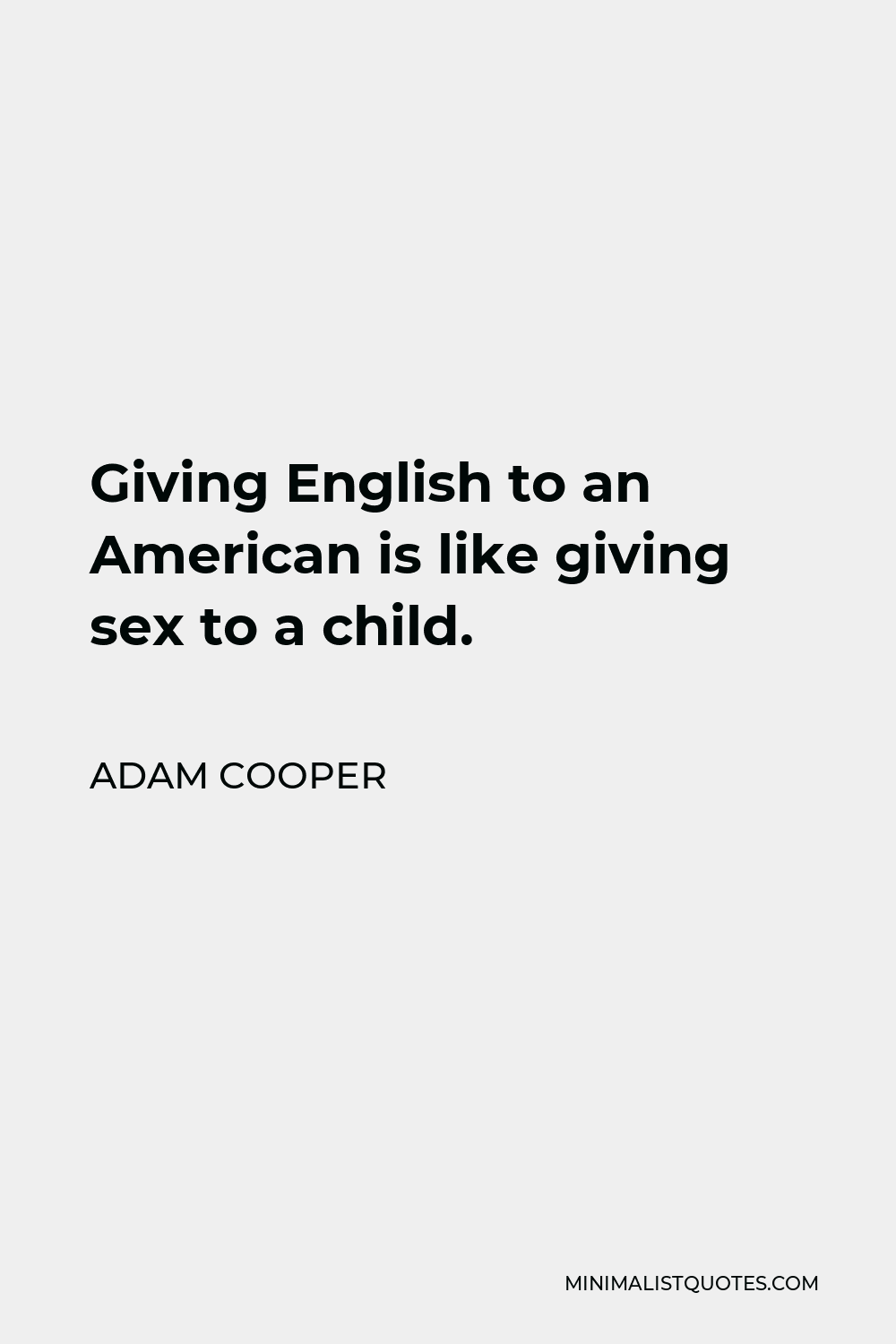 Adam Cooper Quote: Giving English to an American is like giving sex to a  child.