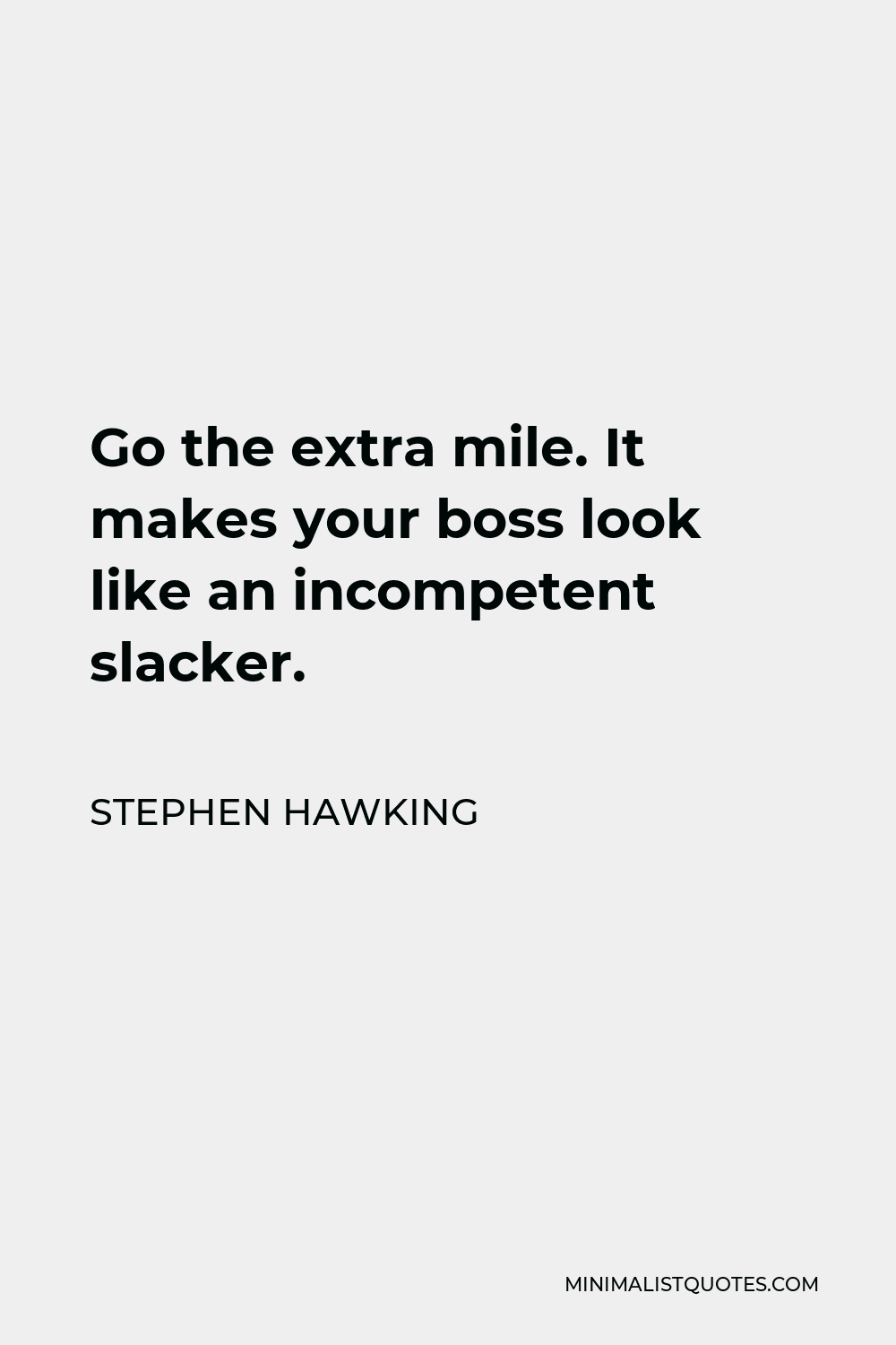 Stephen Hawking Quote - Go the extra mile. It makes your boss look like an incompetent slacker.
