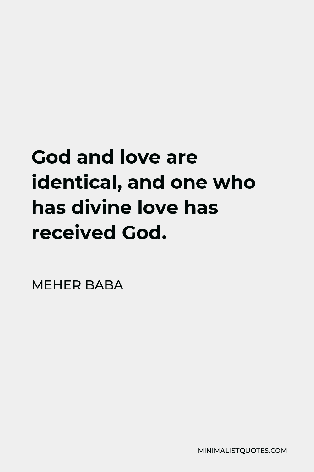 Meher Baba Quote - God and love are identical, and one who has divine love has received God.