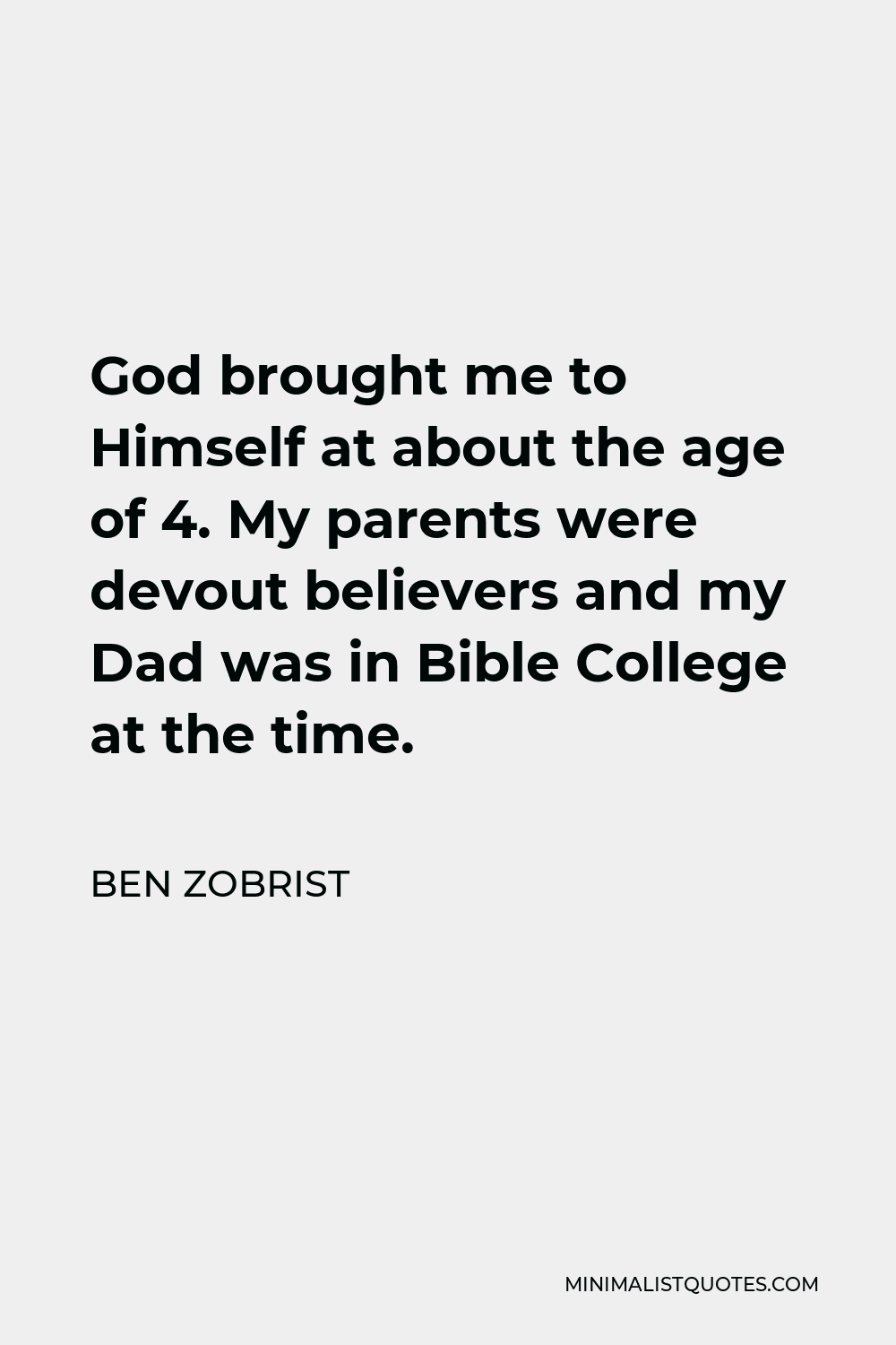 Ben Zobrist Quote - God brought me to Himself at about the age of 4. My parents were devout believers and my Dad was in Bible College at the time.