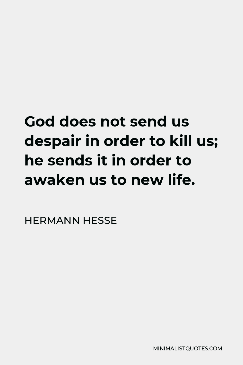 Hermann Hesse Quote - God does not send us despair in order to kill us; he sends it in order to awaken us to new life.