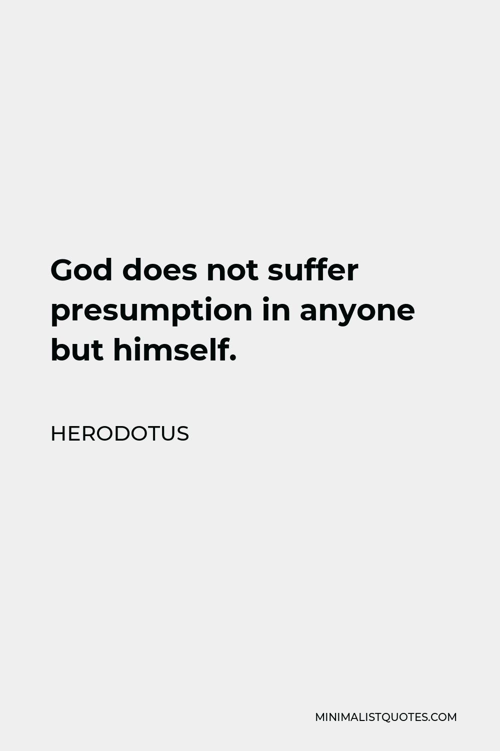 Herodotus Quote - God does not suffer presumption in anyone but himself.