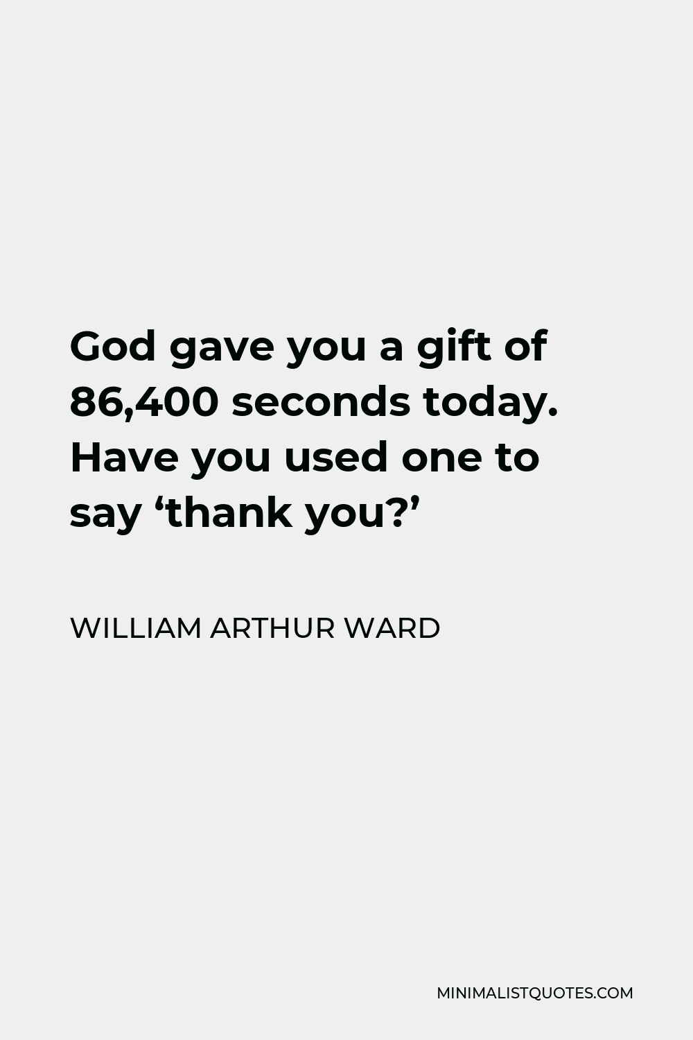 William Arthur Ward Quote: God gave you a gift of 86,400 seconds today ...