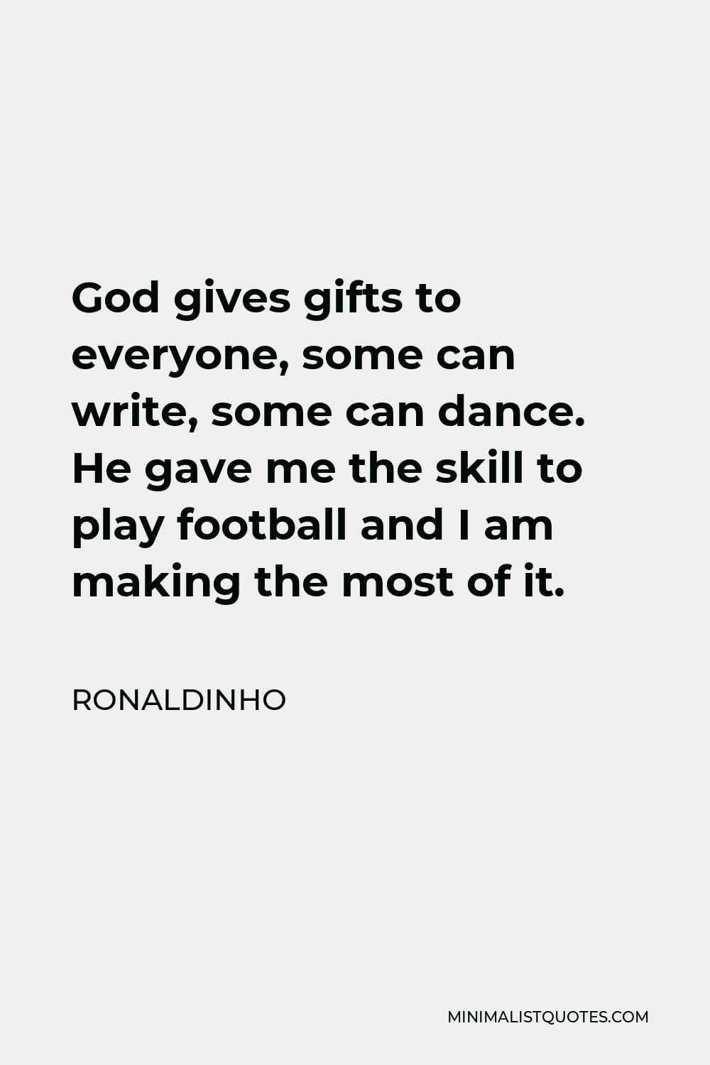 Ronaldinho Quote - God gives gifts to everyone, some can write, some can dance. He gave me the skill to play football and I am making the most of it.