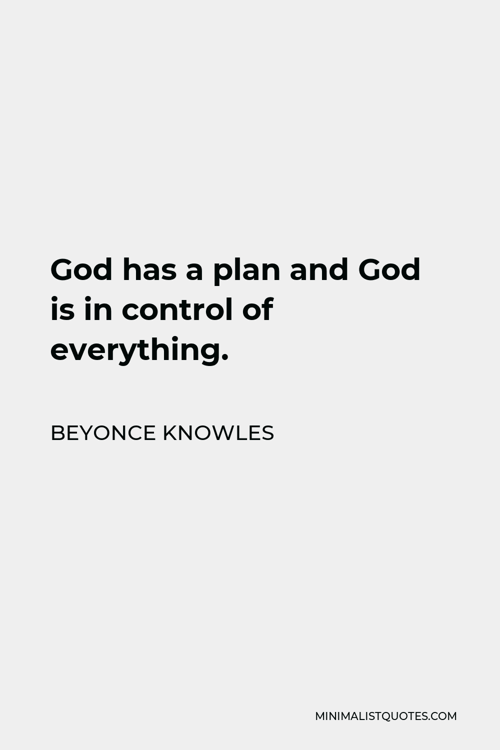 Beyonce Knowles Quote - God has a plan and God is in control of everything.