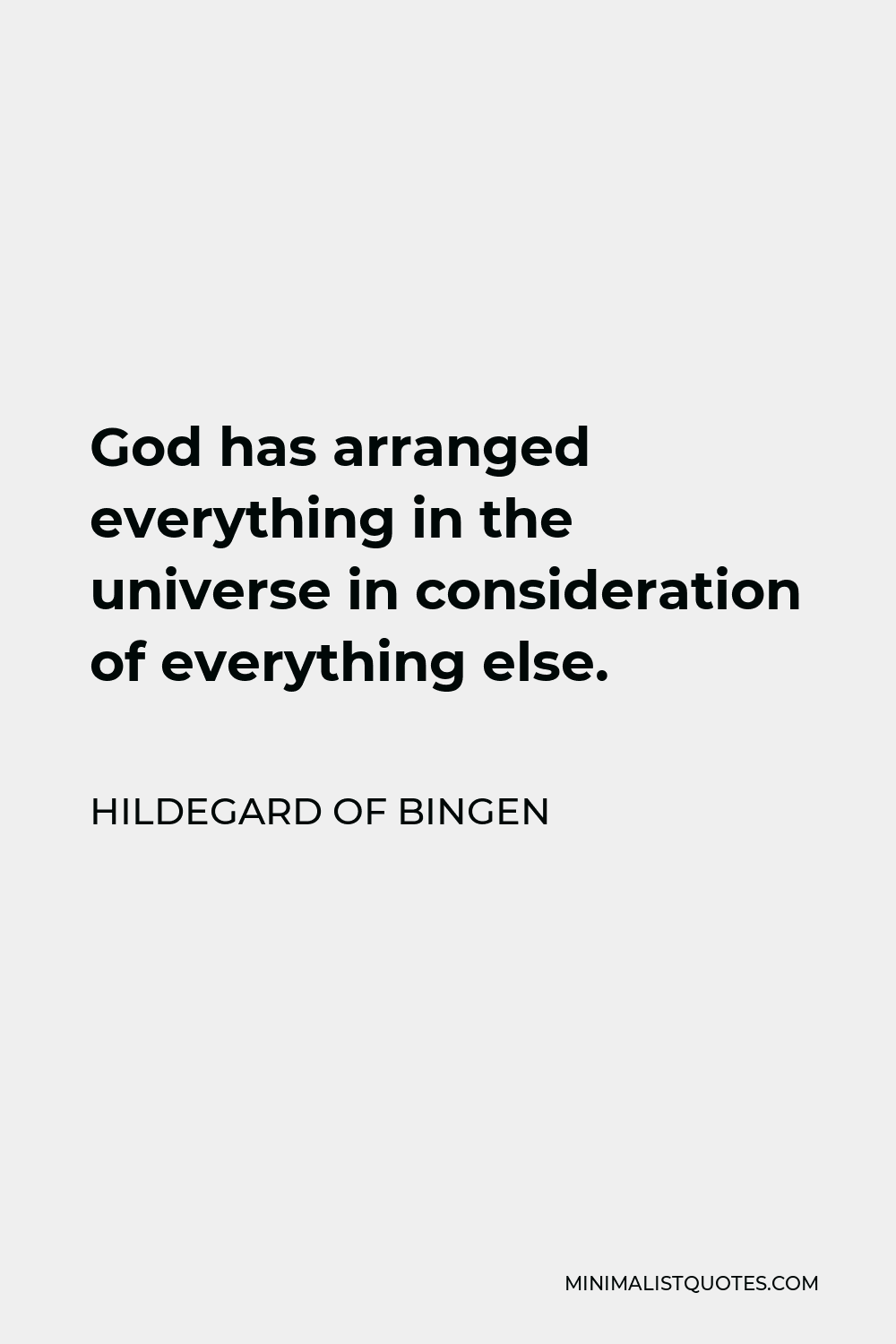 Hildegard of Bingen Quote - God has arranged everything in the universe in consideration of everything else.