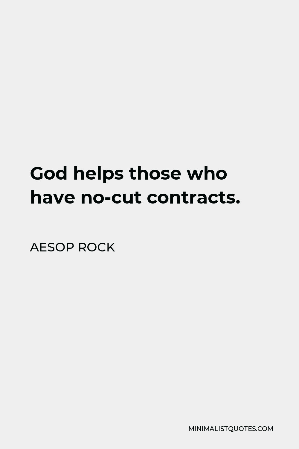 Aesop Rock Quote - God helps those who have no-cut contracts.