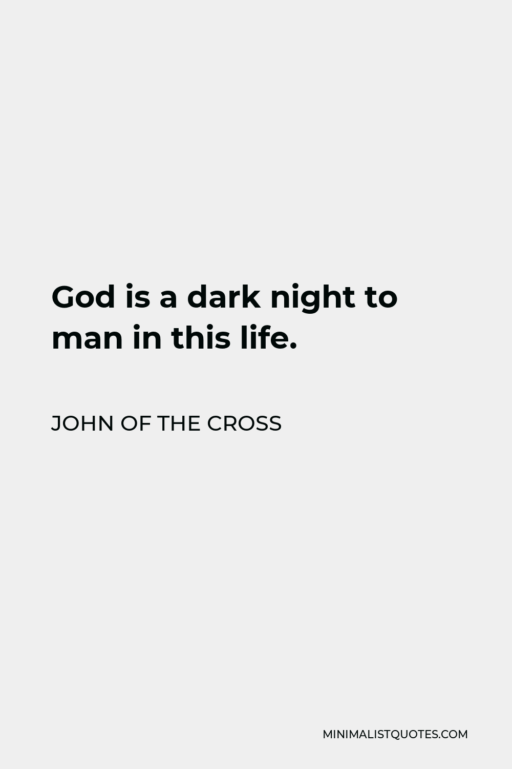 John of the Cross Quote - God is a dark night to man in this life.