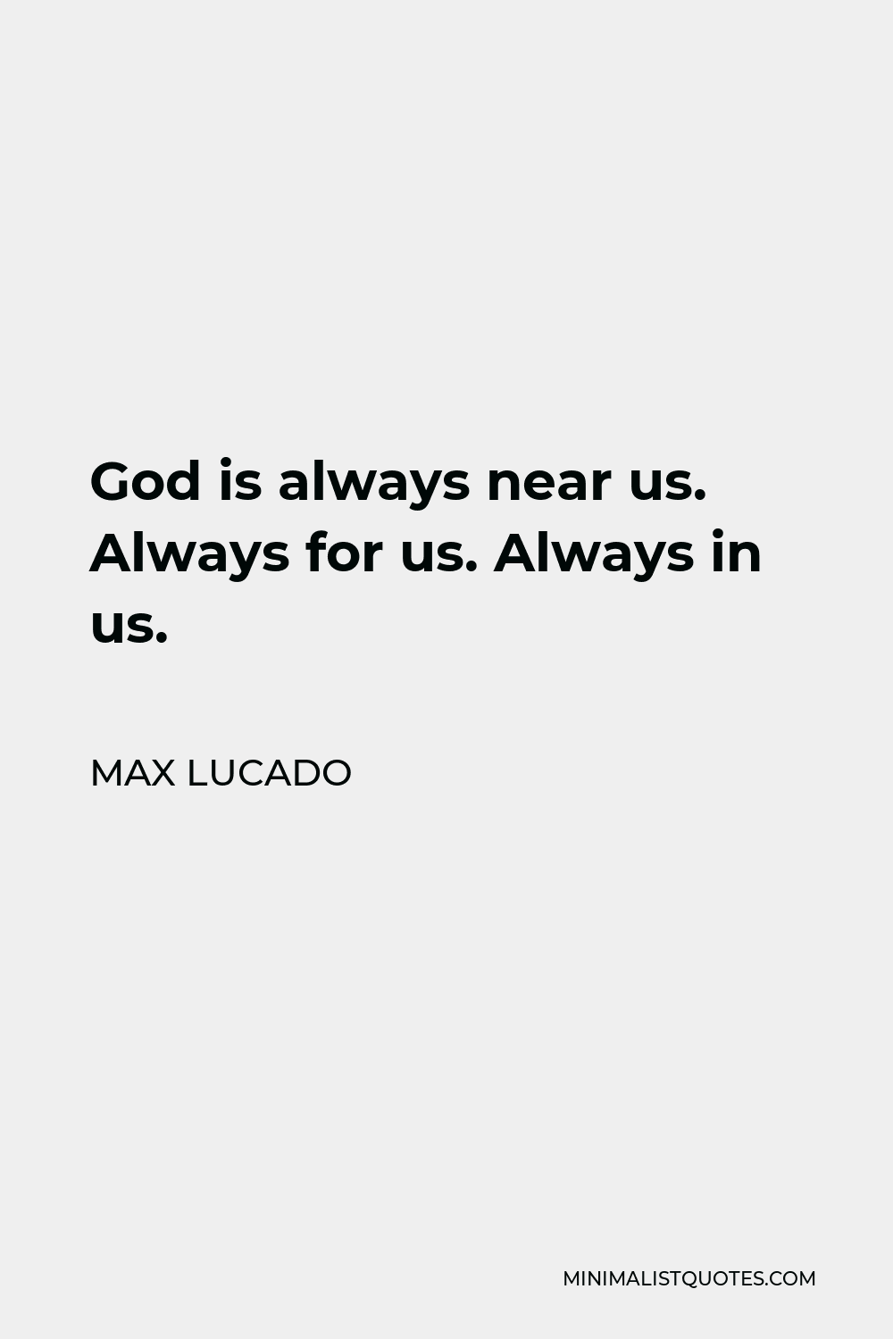 Max Lucado Quote - God is always near us. Always for us. Always in us.