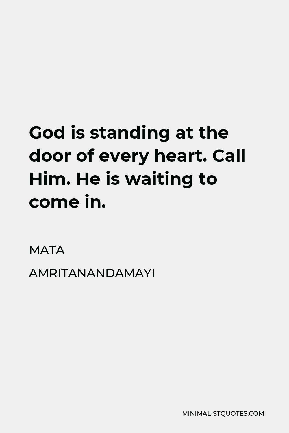 Mata Amritanandamayi Quote - God is standing at the door of every heart. Call Him. He is waiting to come in.