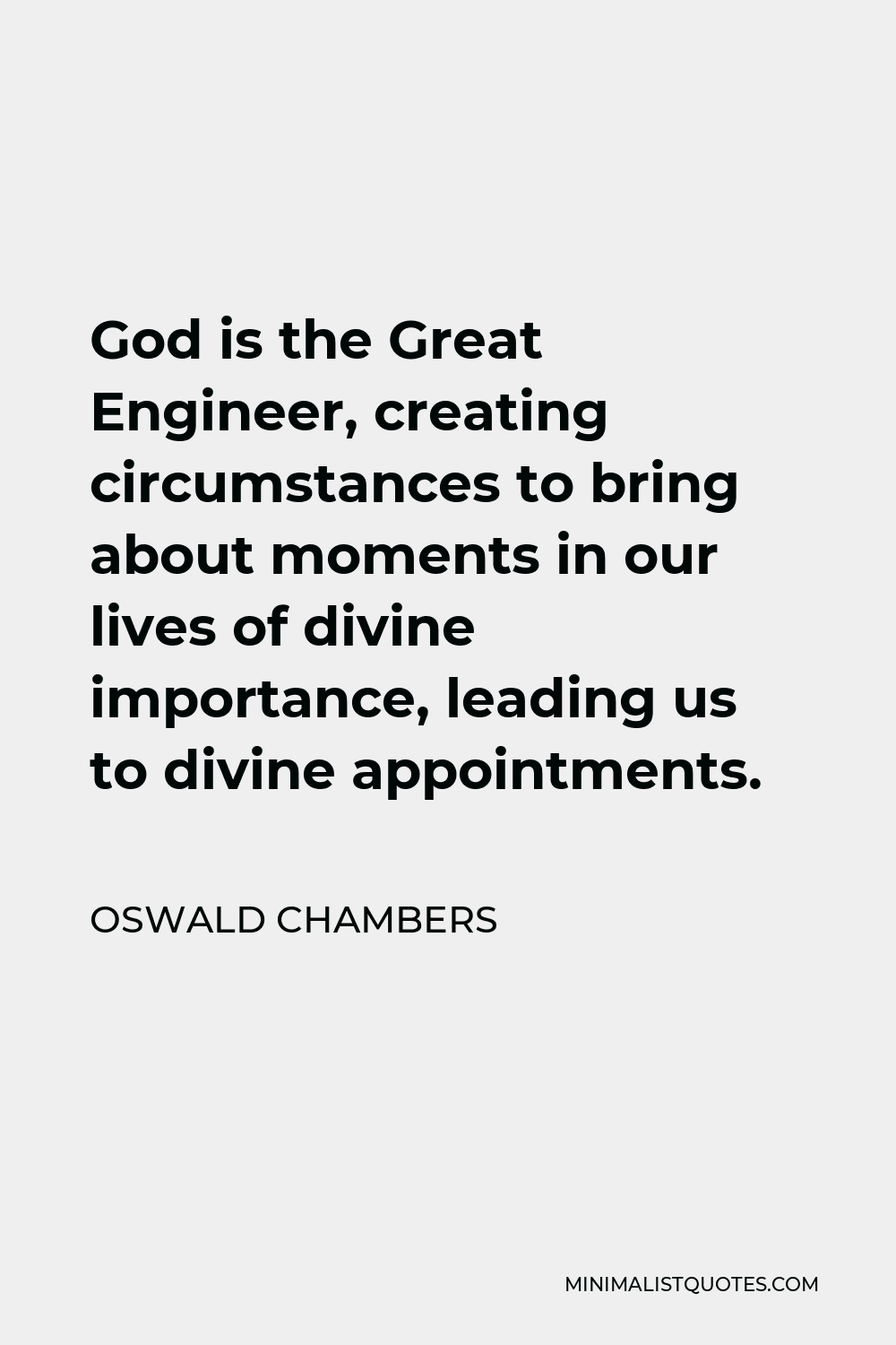 Oswald Chambers Quote - God is the Great Engineer, creating circumstances to bring about moments in our lives of divine importance, leading us to divine appointments.